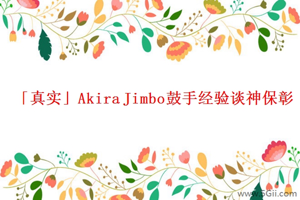 「真实」Akira Jimbo鼓手经验谈神保彰